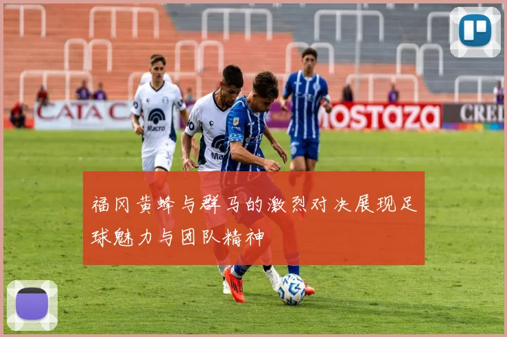 福冈黄蜂与群马的激烈对决展现足球魅力与团队精神